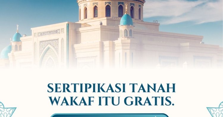 Sertipikatkan Tanah Wakaf Itu Gratis, Cek Disini Persyaratannya