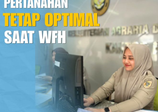 Layanan Pertanahan Tetap Optimal di Tengah Kebijakan WFH Setiap Jumat